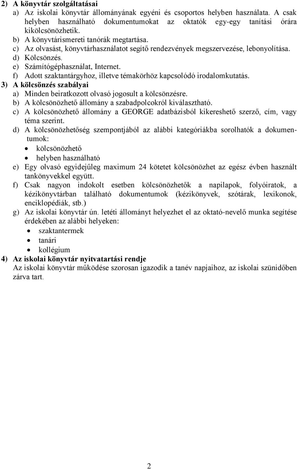 f) Adott szaktantárgyhoz, illetve témakörhöz kapcsolódó irodalomkutatás. 3) A kölcsönzés szabályai a) Minden beiratkozott olvasó jogosult a kölcsönzésre.