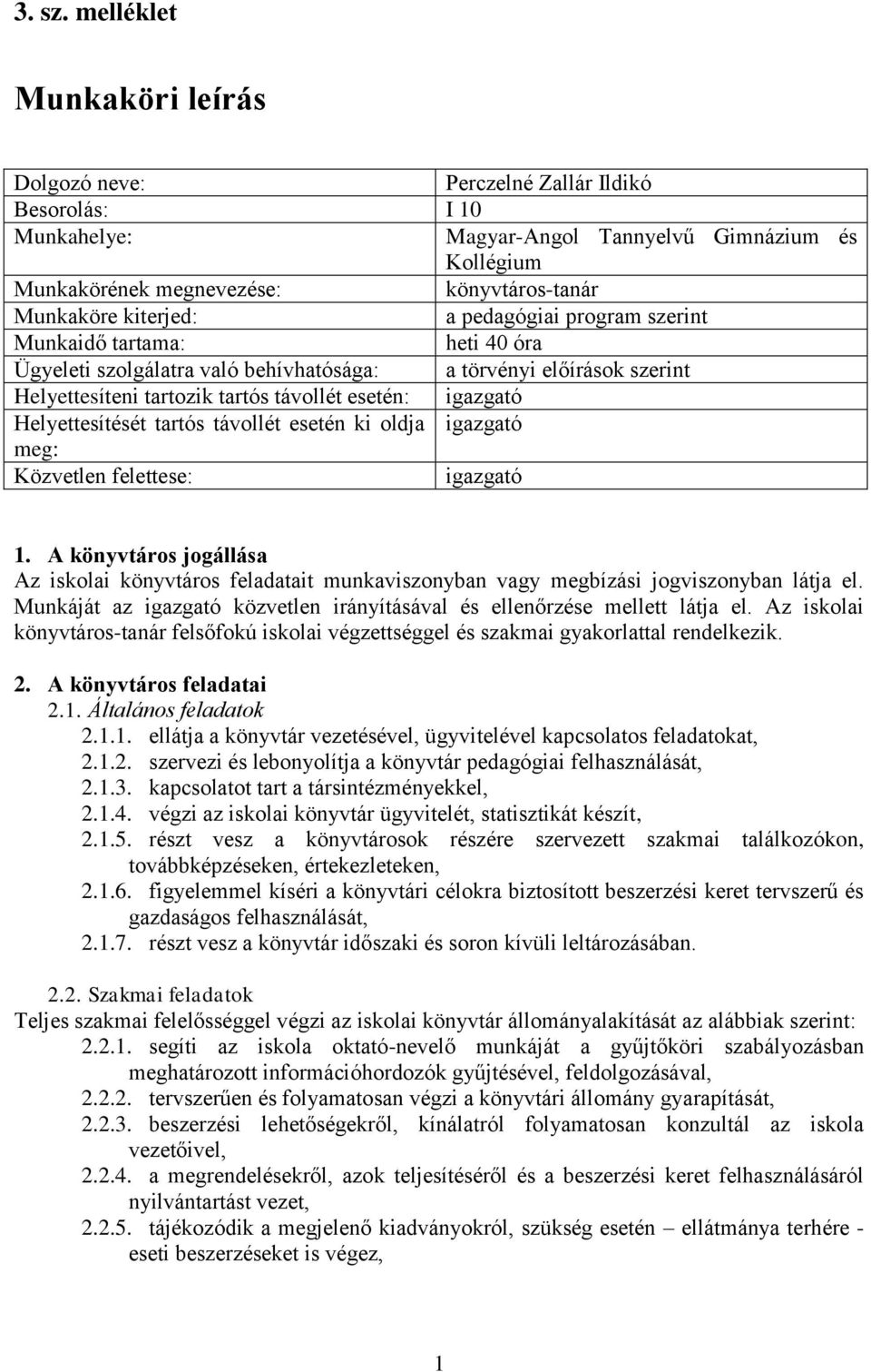 kiterjed: a pedagógiai program szerint Munkaidő tartama: heti 40 óra Ügyeleti szolgálatra való behívhatósága: a törvényi előírások szerint Helyettesíteni tartozik tartós távollét esetén: igazgató
