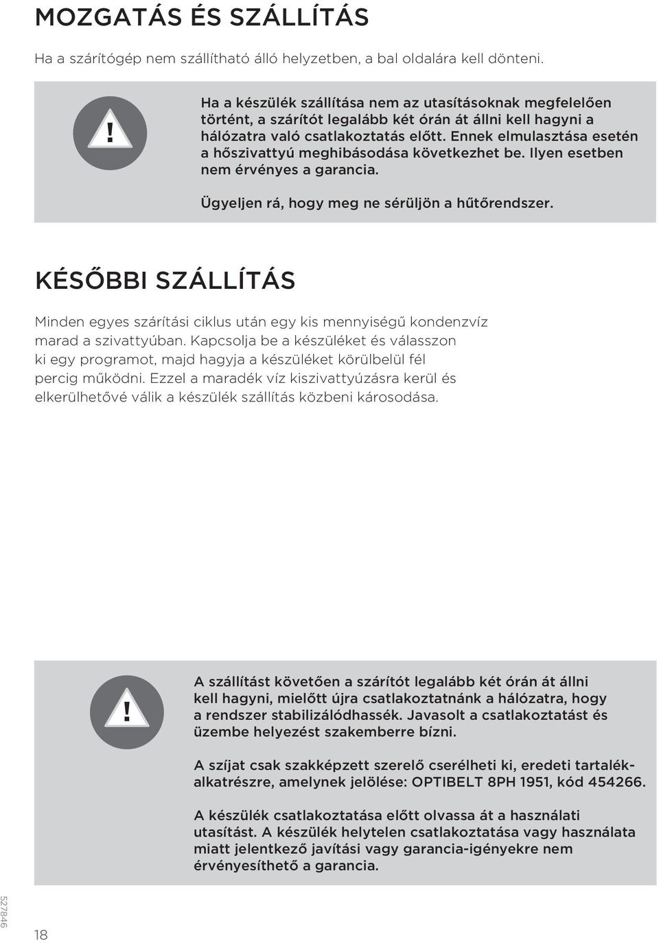 Ennek elmulasztása esetén a hőszivattyú meghibásodása következhet be. Ilyen esetben nem érvényes a garancia. Ügyeljen rá, hogy meg ne sérüljön a hűtőrendszer.