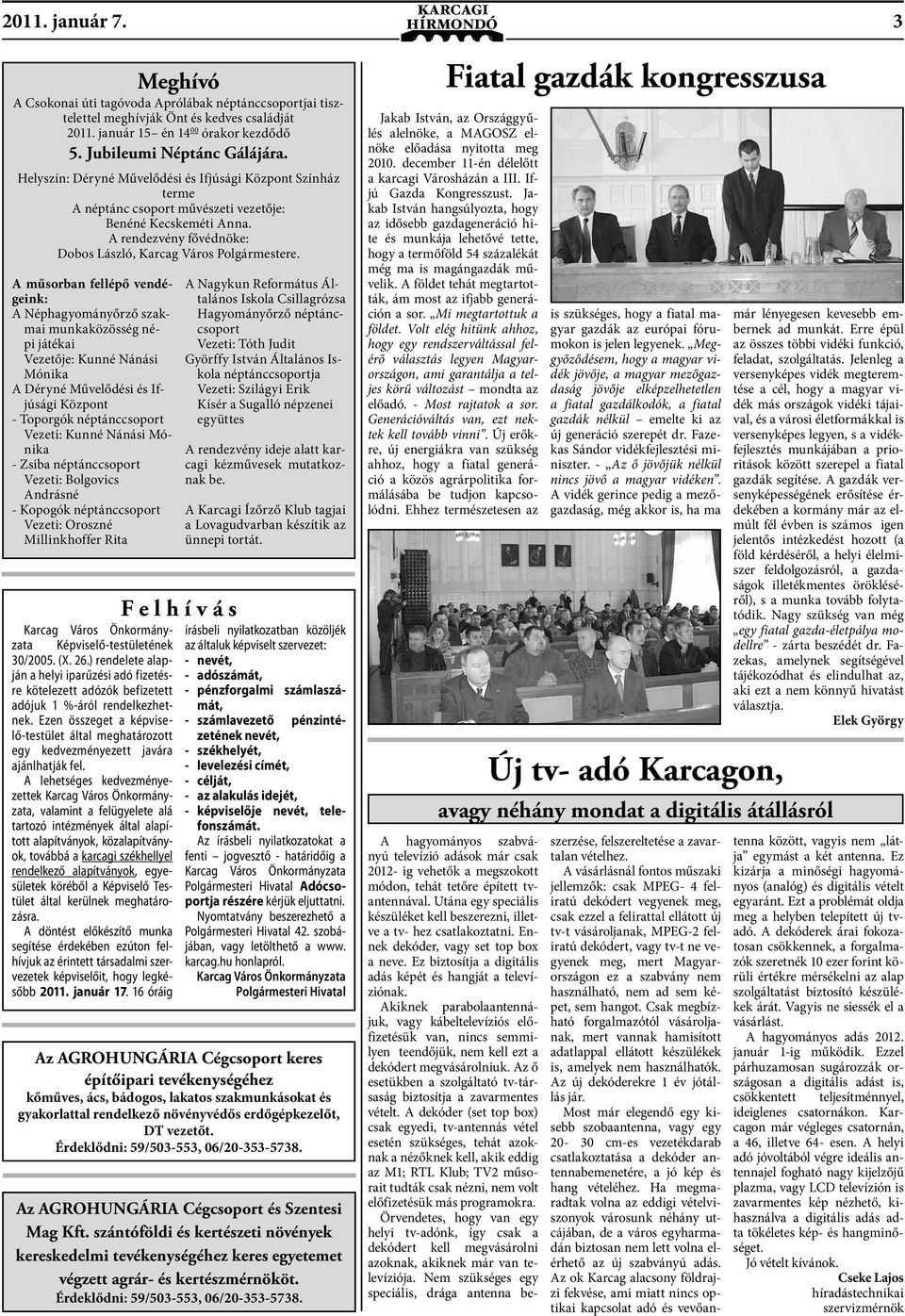 A műsorban fellépő vendégeink: A Néphagyományőrző szakmai munkaközösség népi játékai Vezetője: Kunné Nánási Mónika A Déryné Művelődési és Ifjúsági Központ - Toporgók néptánccsoport Vezeti: Kunné