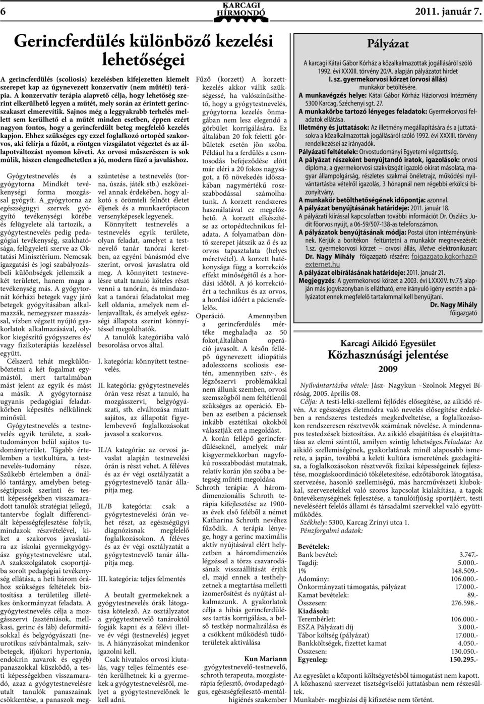 Sajnos még a leggyakrabb terhelés mellett sem kerülhető el a műtét minden esetben, éppen ezért nagyon fontos, hogy a gerincferdült beteg megfelelő kezelés kapjon.