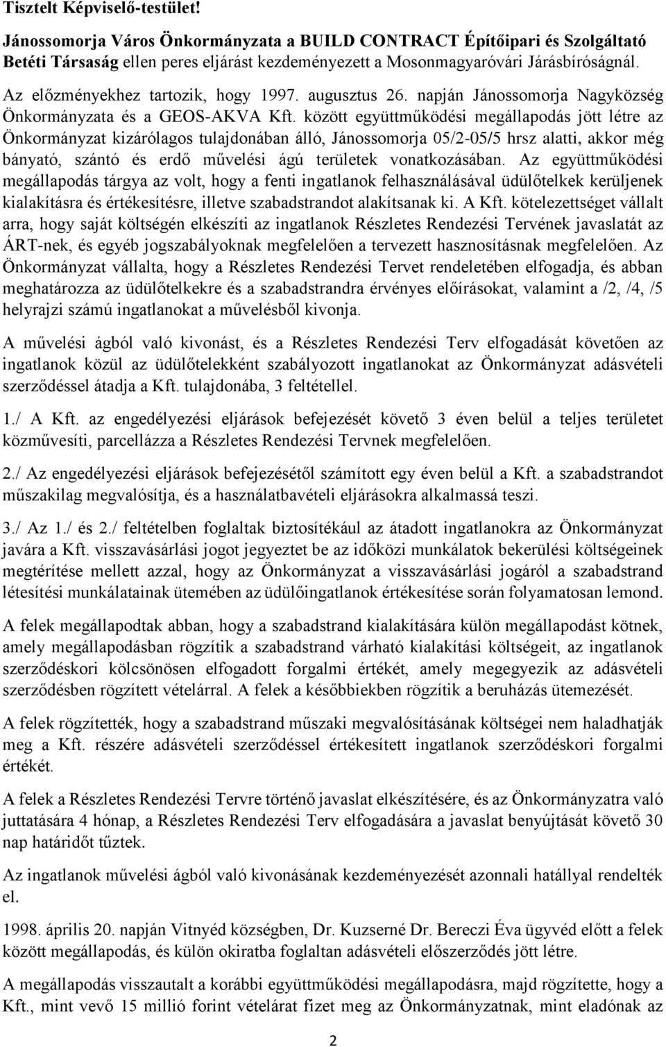 között együttműködési megállapodás jött létre az Önkormányzat kizárólagos tulajdonában álló, Jánossomorja 05/2-05/5 hrsz alatti, akkor még bányató, szántó és erdő művelési ágú területek