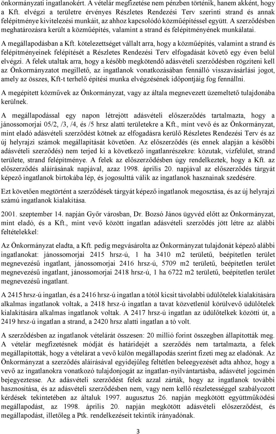 A szerződésben meghatározásra került a közműépítés, valamint a strand és felépítményének munkálatai. A megállapodásban a Kft.