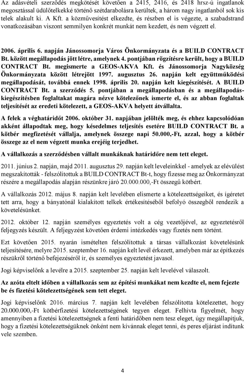 napján Jánossomorja Város Önkormányzata és a BUILD CONTRACT Bt. között megállapodás jött létre, amelynek 4. pontjában rögzítésre került, hogy a BUILD CONTRACT Bt. megismerte a GEOS-AKVA Kft.