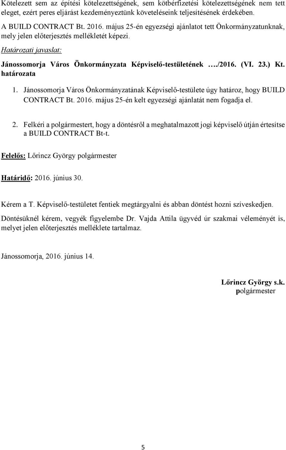 ) Kt. határozata 1. Jánossomorja Város Önkormányzatának Képviselő-testülete úgy határoz, hogy BUILD CONTRACT Bt. 20