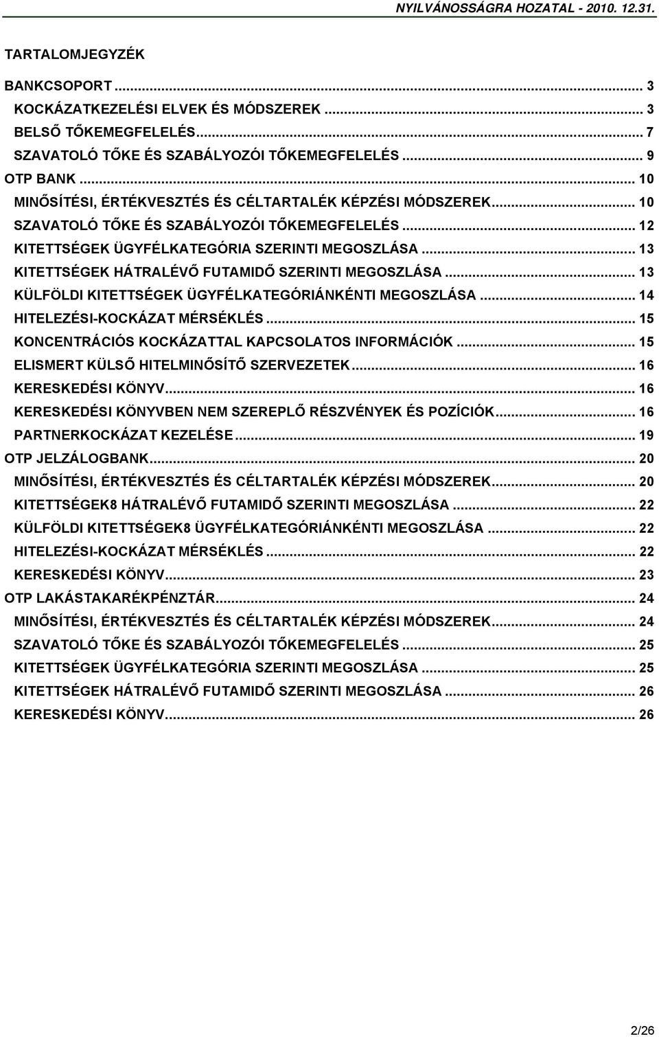 .. 13 KITETTSÉGEK HÁTRALÉVŐ FUTAMIDŐ SZERINTI MEGOSZLÁSA... 13 KÜLFÖLDI KITETTSÉGEK ÜGYFÉLKATEGÓRIÁNKÉNTI MEGOSZLÁSA... 14 HITELEZÉSI-KOCKÁZAT MÉRSÉKLÉS.