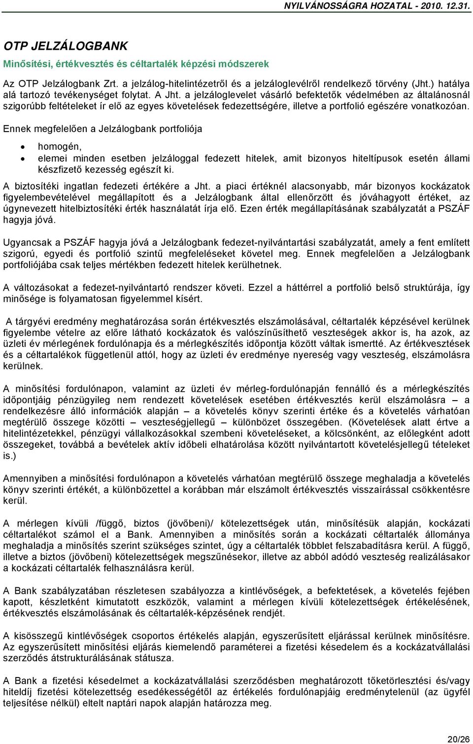 a jelzáloglevelet vásárló befektetők védelmében az általánosnál szigorúbb feltételeket ír elő az egyes követelések fedezettségére, illetve a portfolió egészére vonatkozóan.