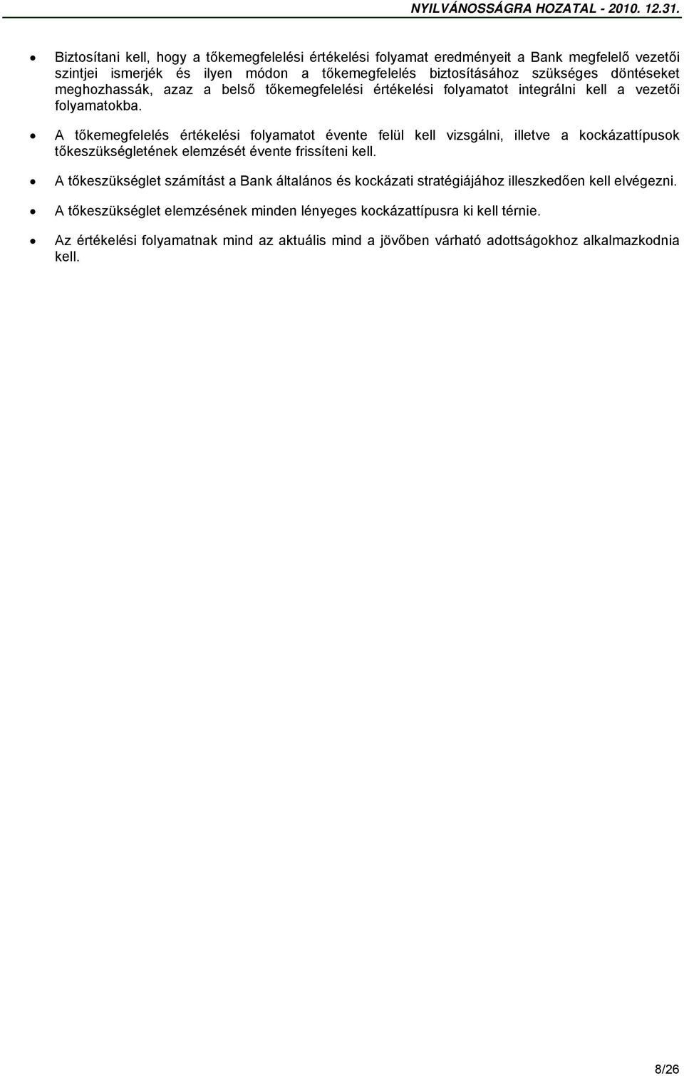 A tőkemegfelelés értékelési folyamatot évente felül kell vizsgálni, illetve a kockázattípusok tőkeszükségletének elemzését évente frissíteni kell.