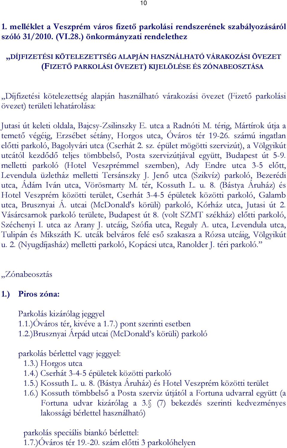 várakozási övezet (Fizetı parkolási övezet) területi lehatárolása: Jutasi út keleti oldala, Bajcsy-Zsilinszky E. utca a Radnóti M.