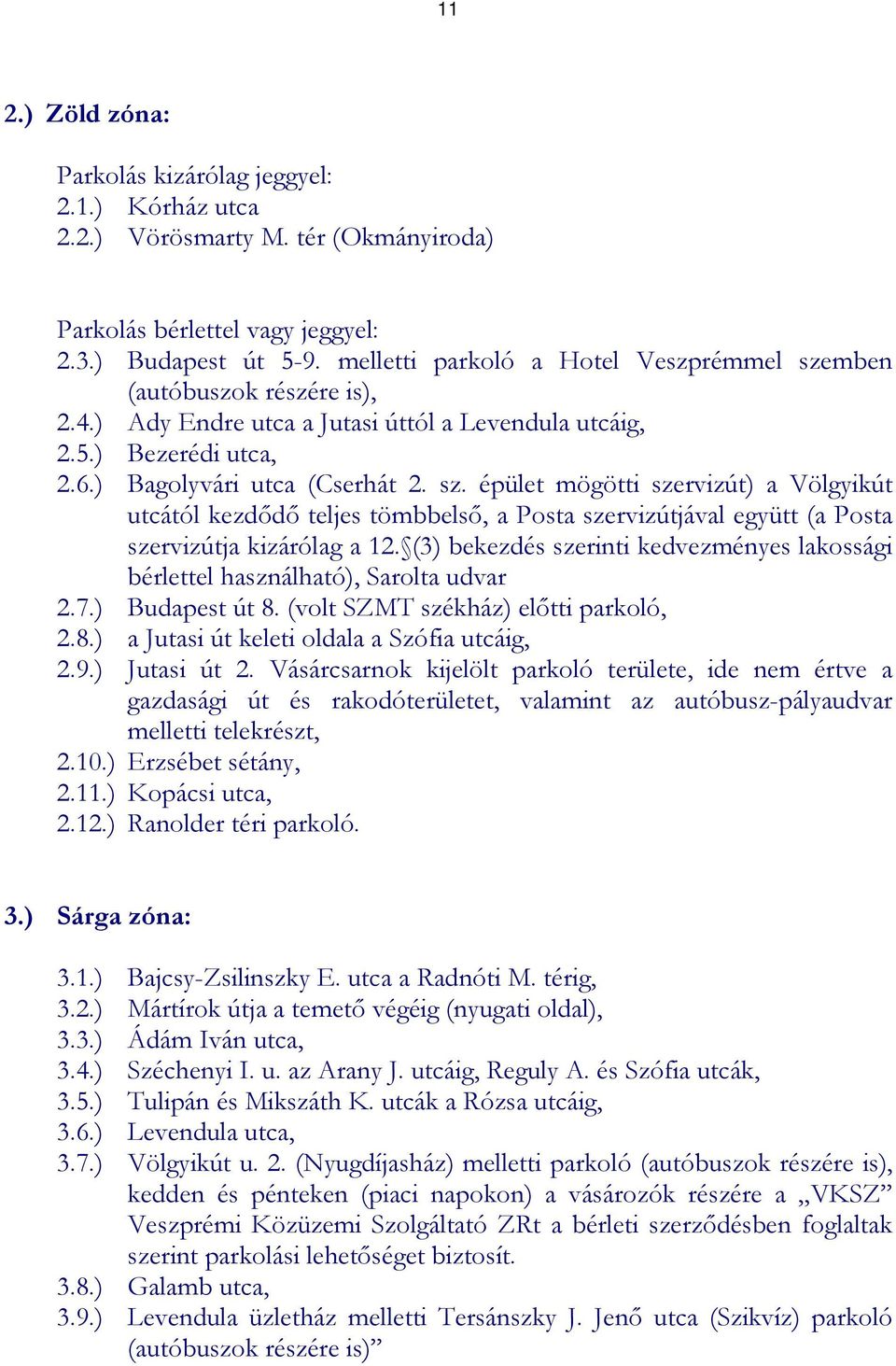 (3) bekezdés szerinti kedvezményes lakossági bérlettel használható), Sarolta udvar 2.7.) Budapest út 8. (volt SZMT székház) elıtti parkoló, 2.8.) a Jutasi út keleti oldala a Szófia utcáig, 2.9.