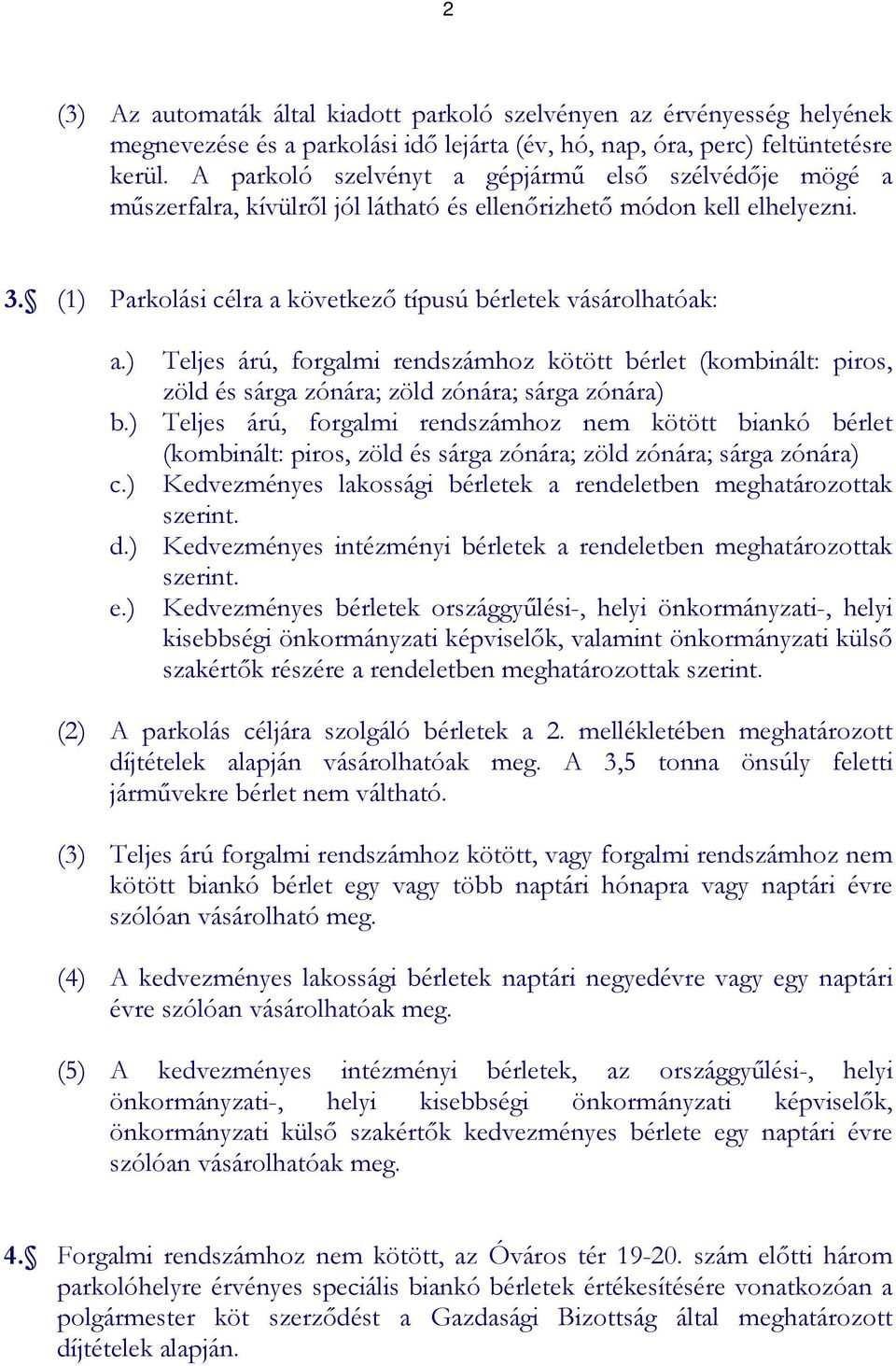 ) Teljes árú, forgalmi rendszámhoz kötött bérlet (kombinált: piros, zöld és sárga zónára; zöld zónára; sárga zónára) b.