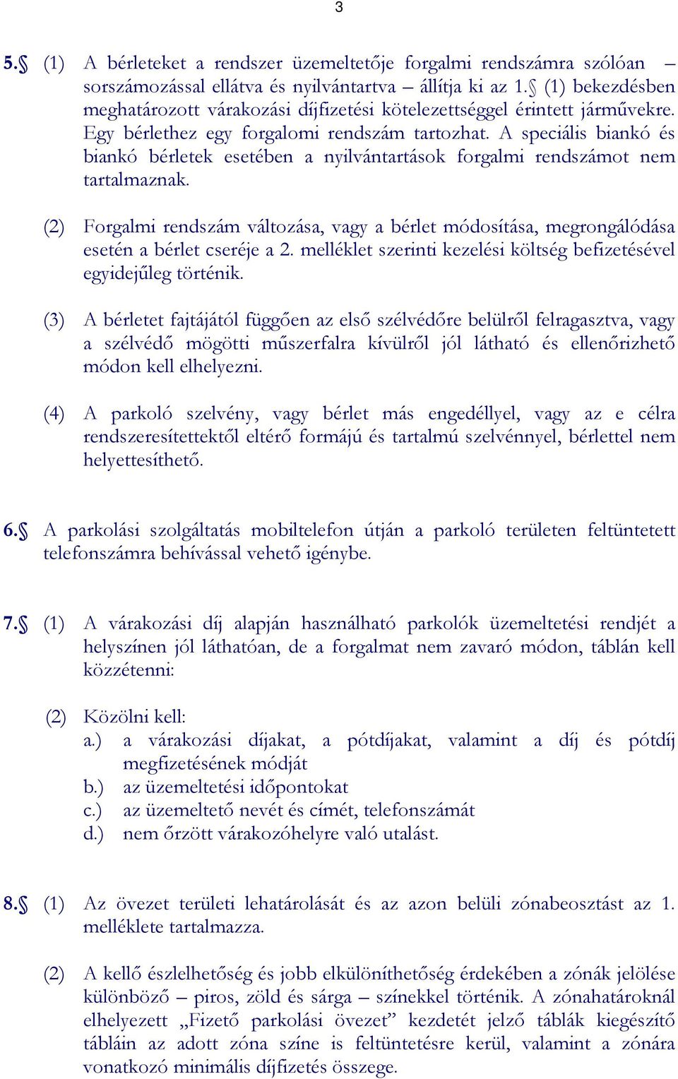 A speciális biankó és biankó bérletek esetében a nyilvántartások forgalmi rendszámot nem tartalmaznak.