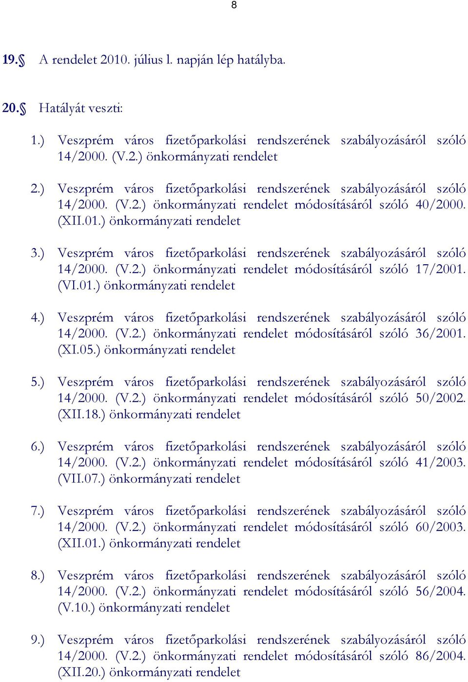 ) Veszprém város fizetıparkolási rendszerének szabályozásáról szóló 14/2000. (V.2.) önkormányzati rendelet módosításáról szóló 17/2001. (VI.01.) önkormányzati rendelet 4.