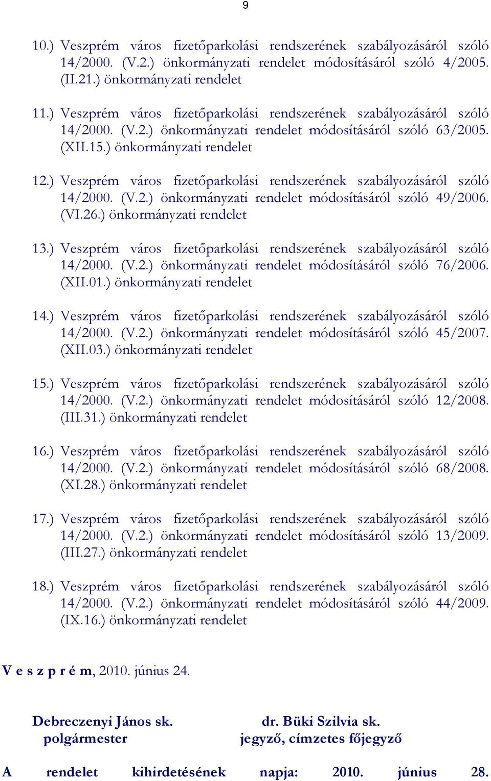 ) Veszprém város fizetıparkolási rendszerének szabályozásáról szóló 14/2000. (V.2.) önkormányzati rendelet módosításáról szóló 49/2006. (VI.26.) önkormányzati rendelet 13.