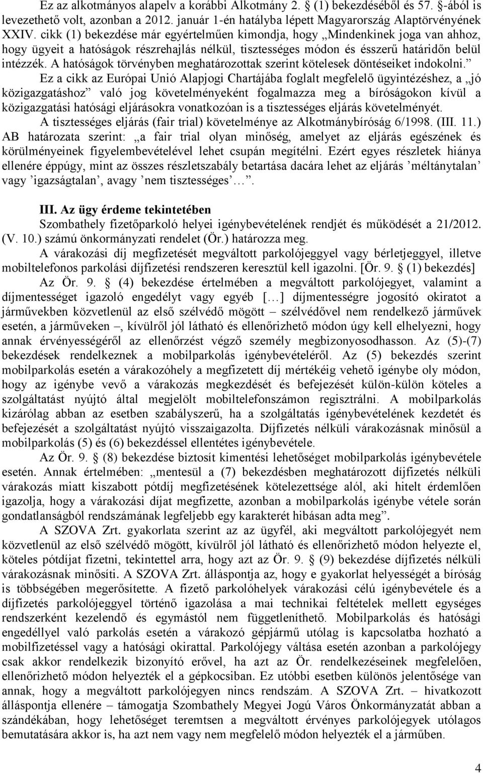 A hatóságok törvényben meghatározottak szerint kötelesek döntéseiket indokolni.