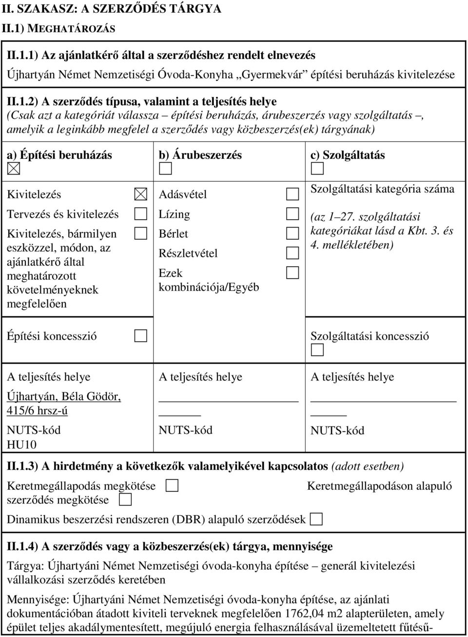 tárgyának) a) Építési beruházás b) Árubeszerzés c) Szolgáltatás Kivitelezés Tervezés és kivitelezés Kivitelezés, bármilyen eszközzel, módon, az ajánlatkérő által meghatározott követelményeknek