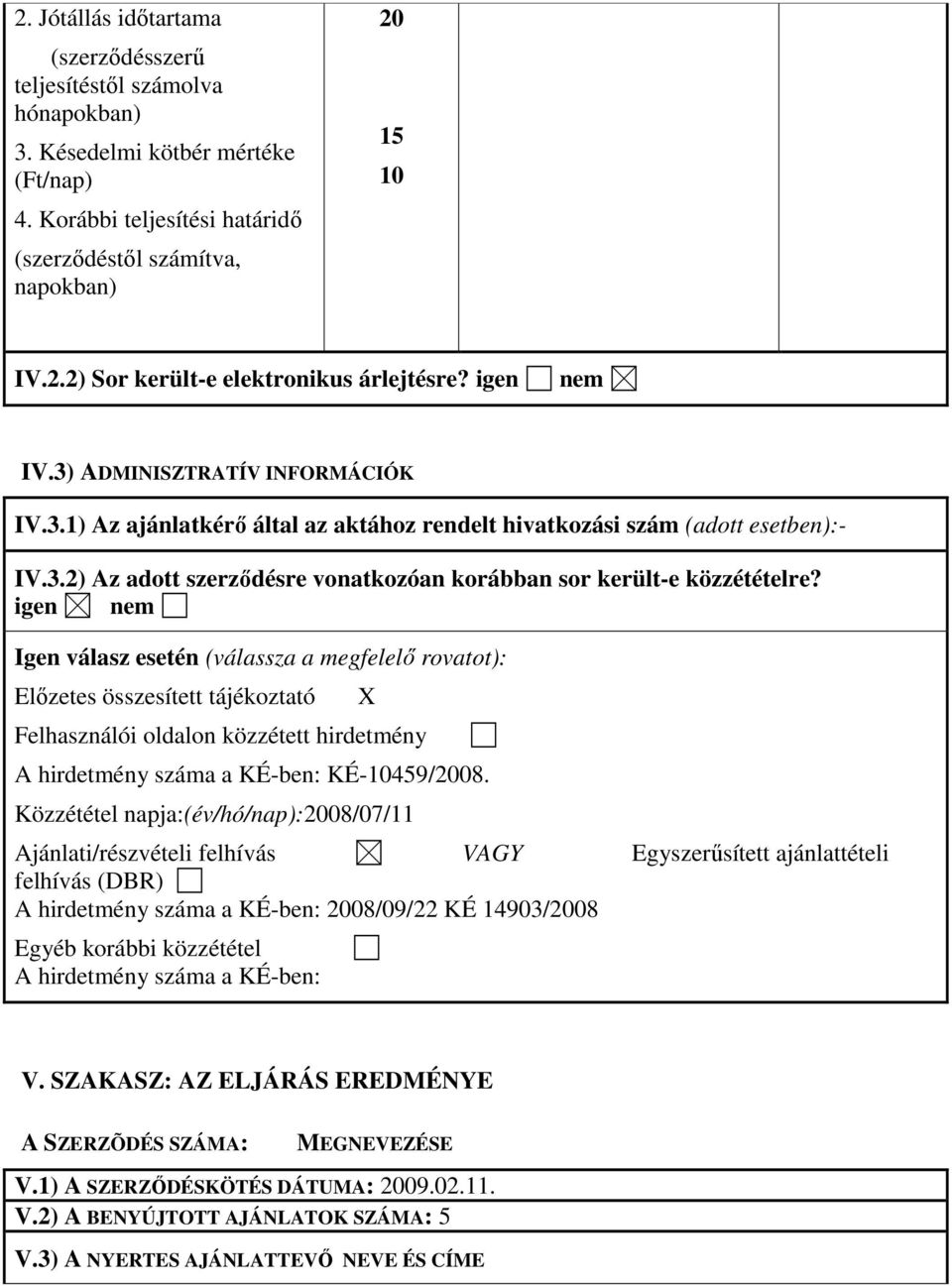 igen nem Igen válasz esetén (válassza a megfelelő rovatot): Előzetes összesített tájékoztató Felhasználói oldalon közzétett hirdetmény A hirdetmény száma a KÉ-ben: KÉ-10459/2008.