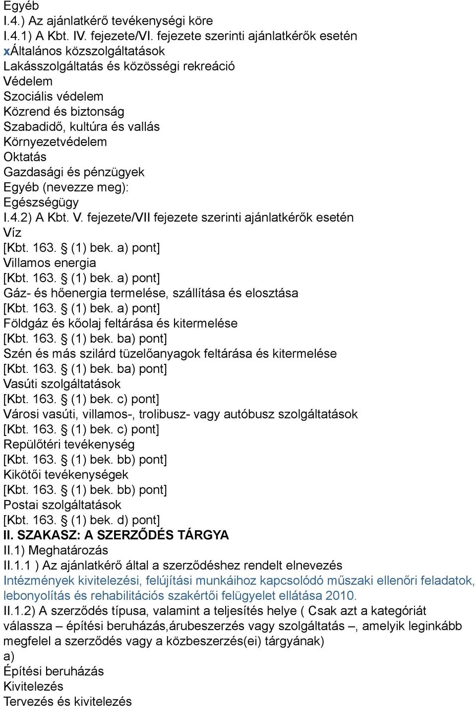 Környezetvédelem Oktatás Gazdasági és pénzügyek Egyéb (nevezze meg): Egészségügy I.4.2) A Kbt. V. fejezete/vii fejezete szerinti ajánlatkérők esetén Víz [Kbt. 163. (1) bek.