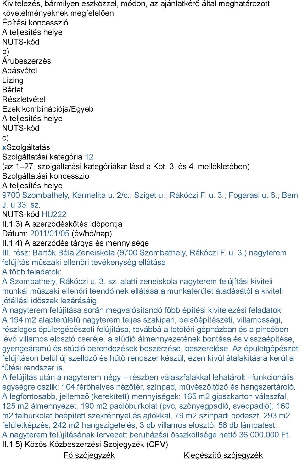 mellékletében) Szolgáltatási koncesszió A teljesítés helye 9700 Szombathely, Karmelita u. 2/c.; Sziget u.; Rákóczi F. u. 3.; Fogarasi u. 6.; Bem J. u 33. sz. NUTS-kód HU222 II.1.