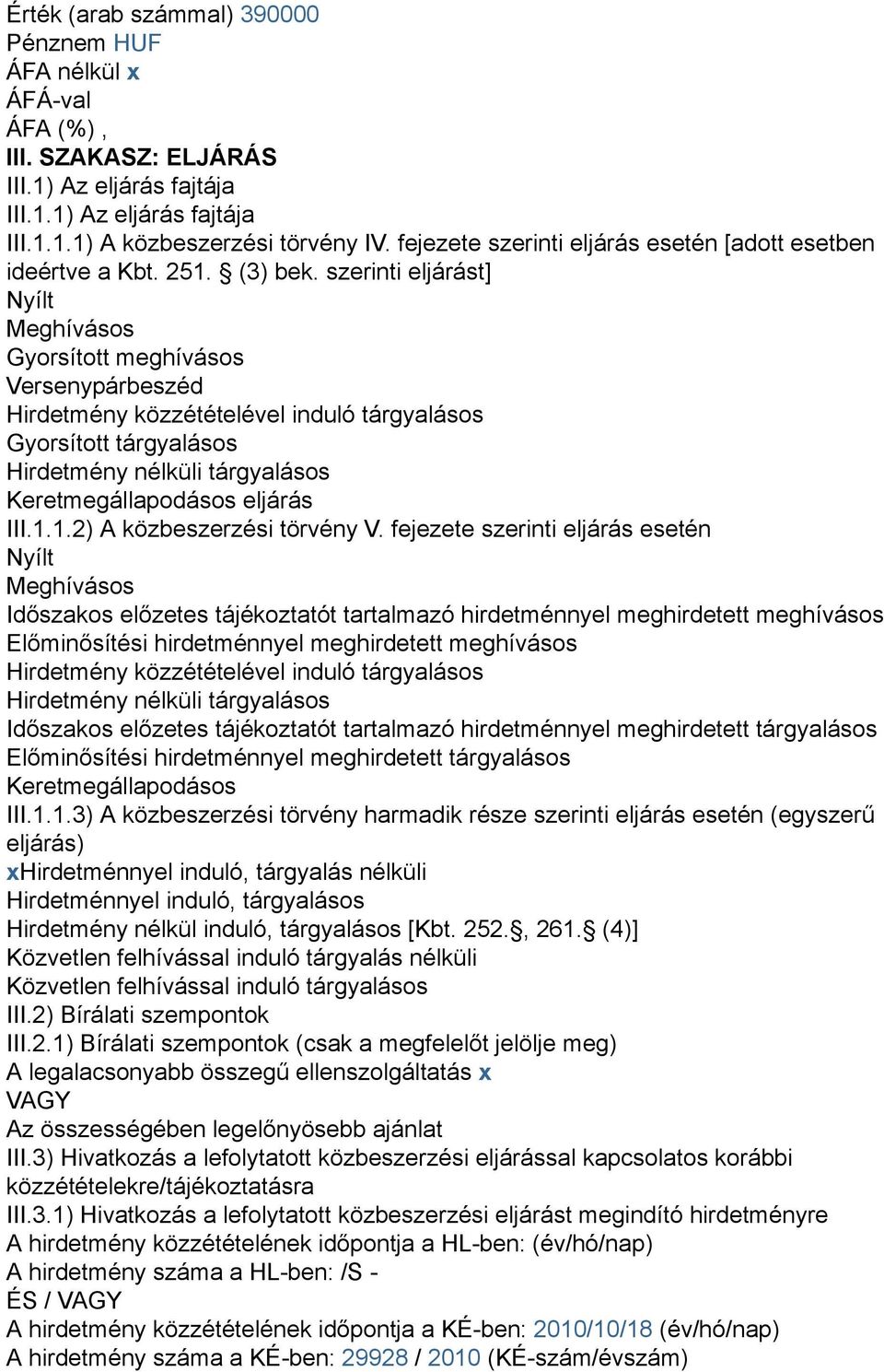 szerinti eljárást] Nyílt Meghívásos Gyorsított meghívásos Versenypárbeszéd Hirdetmény közzétételével induló tárgyalásos Gyorsított tárgyalásos Hirdetmény nélküli tárgyalásos Keretmegállapodásos