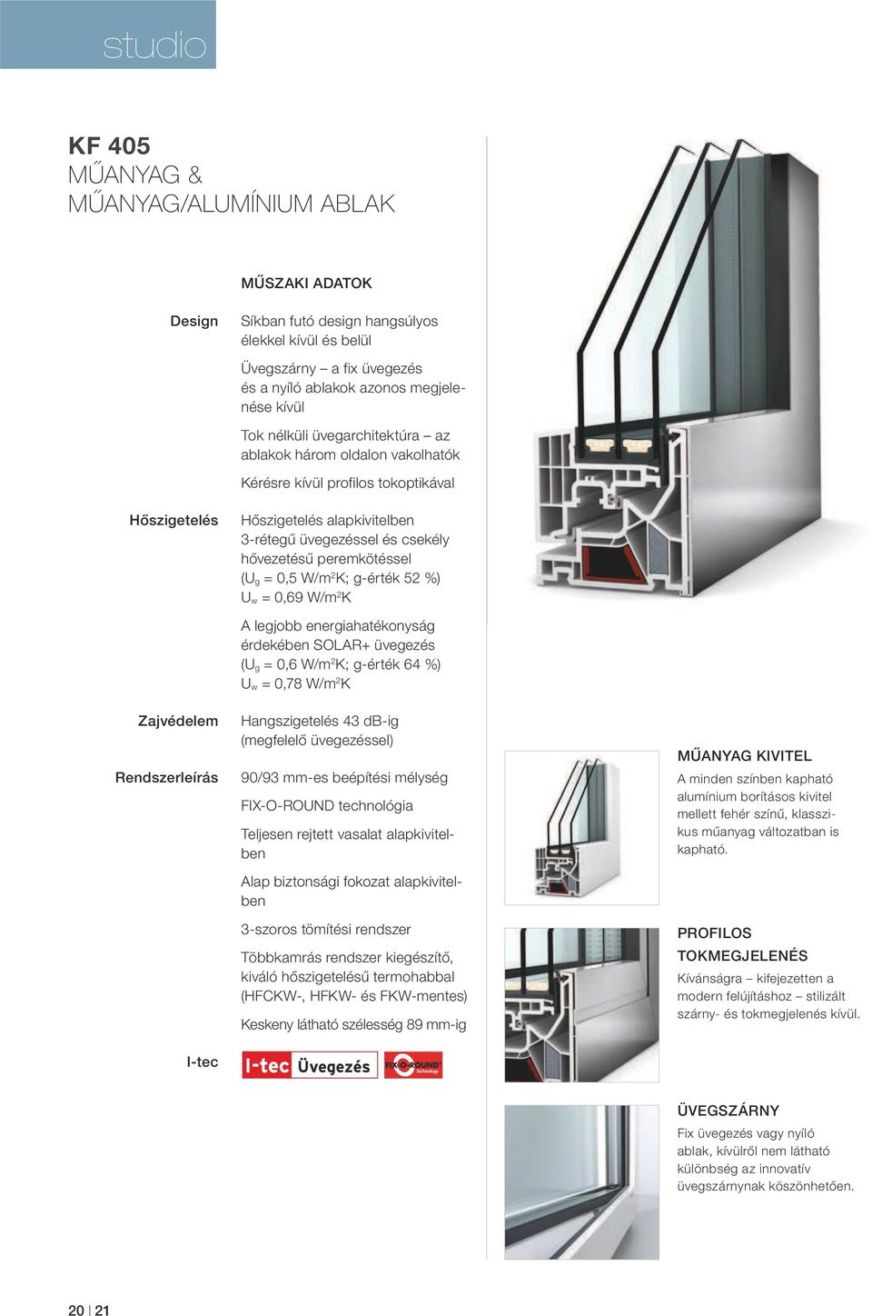 = 0,5 W/m 2 K; g-érték 52 %) U w = 0,69 W/m 2 K Zajvédelem Rendszerleírás I-tec A legjobb energiahatékonyság érdekében SOLAR+ üvegezés (U g = 0,6 W/m 2 K; g-érték 64 %) U w = 0,78 W/m 2 K
