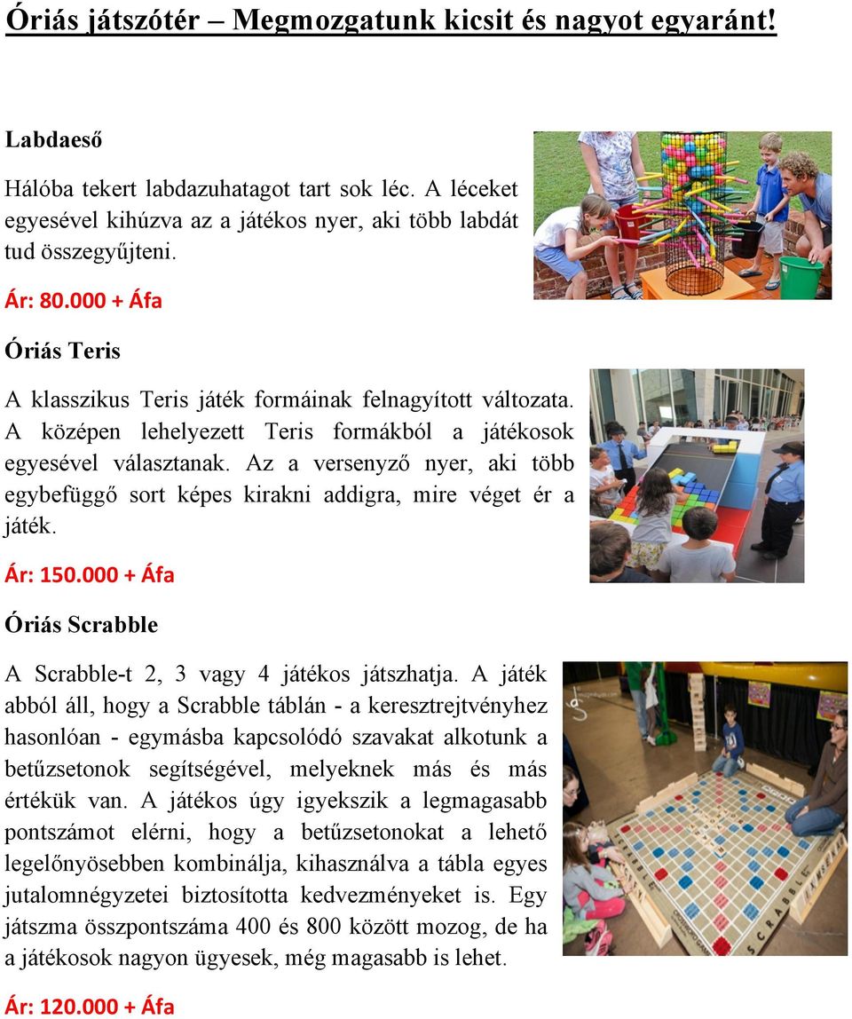 Az a versenyző nyer, aki több egybefüggő sort képes kirakni addigra, mire véget ér a játék. Ár: 150.000 + Áfa Óriás Scrabble A Scrabble-t 2, 3 vagy 4 játékos játszhatja.