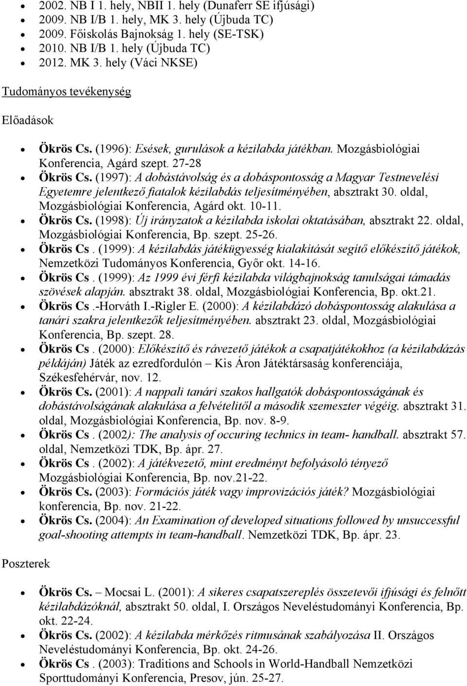 (1997): A dobástávolság és a dobáspontosság a Magyar Testnevelési Egyetemre jelentkező fiatalok kézilabdás teljesítményében, absztrakt 30. oldal, Mozgásbiológiai Konferencia, Agárd okt. 10-11.