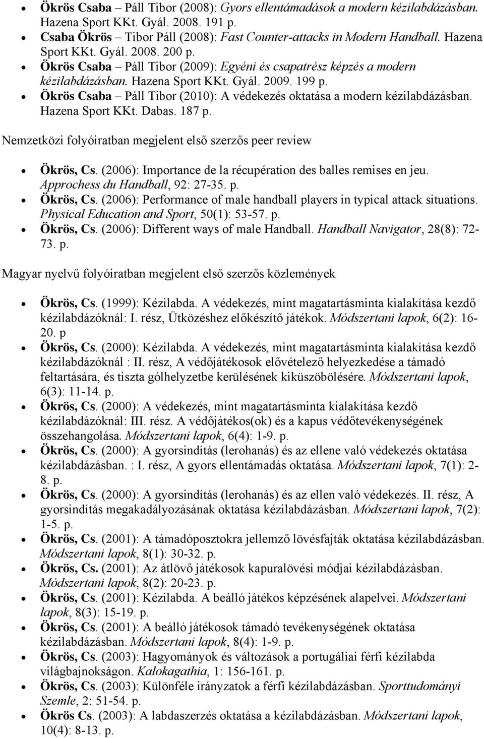 Ökrös Csaba Páll Tibor (2010): A védekezés oktatása a modern kézilabdázásban. Hazena Sport KKt. Dabas. 187 p. Nemzetközi folyóiratban megjelent első szerzős peer review Ökrös, Cs.