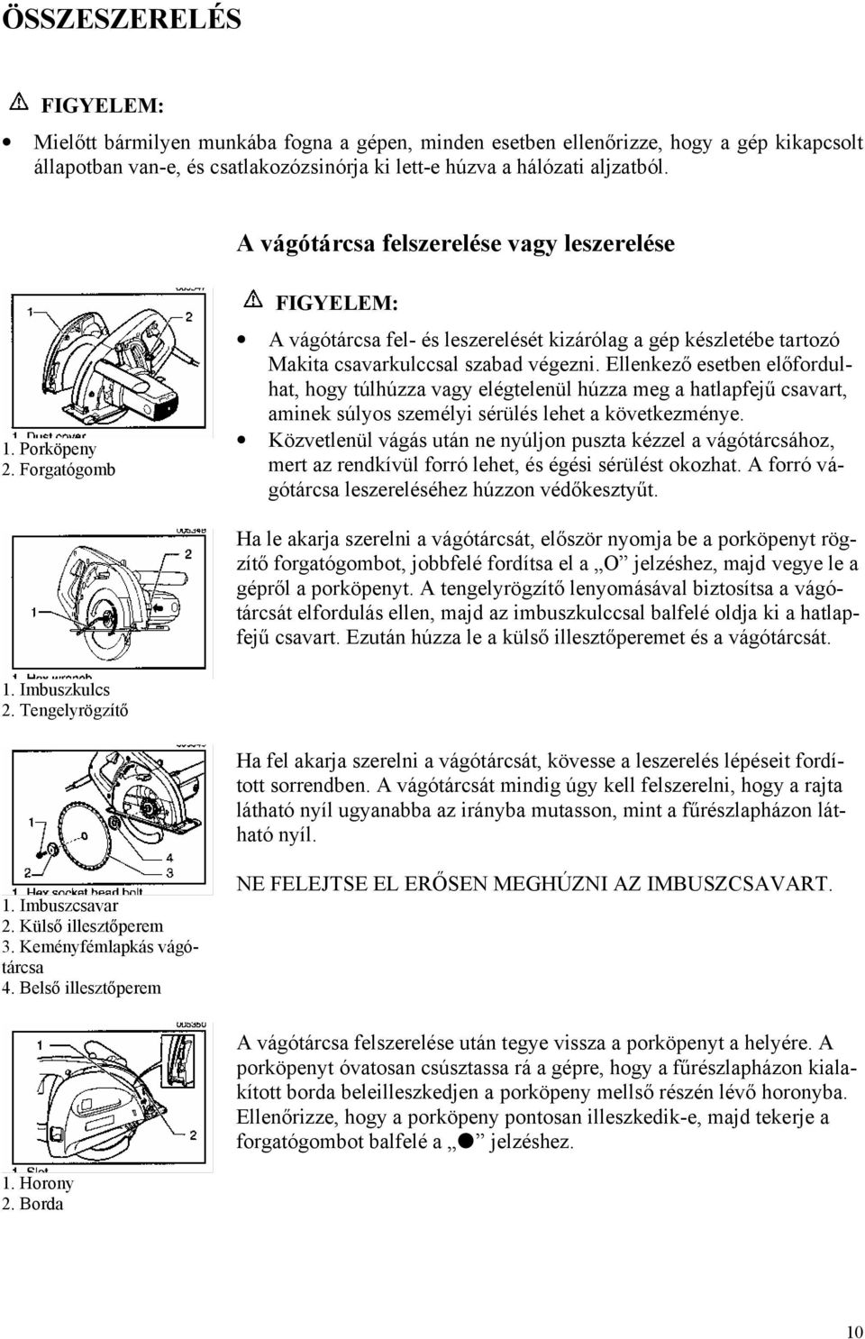 Ellenkező esetben előfordulhat, hogy túlhúzza vagy elégtelenül húzza meg a hatlapfejű csavart, aminek súlyos személyi sérülés lehet a következménye.