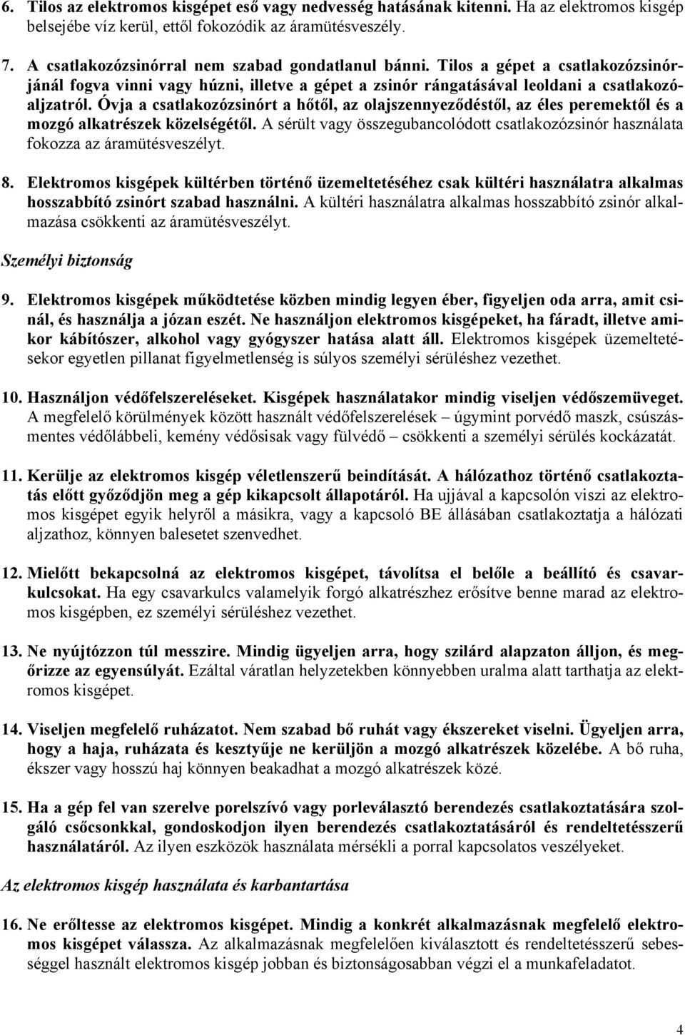 Óvja a csatlakozózsinórt a hőtől, az olajszennyeződéstől, az éles peremektől és a mozgó alkatrészek közelségétől.