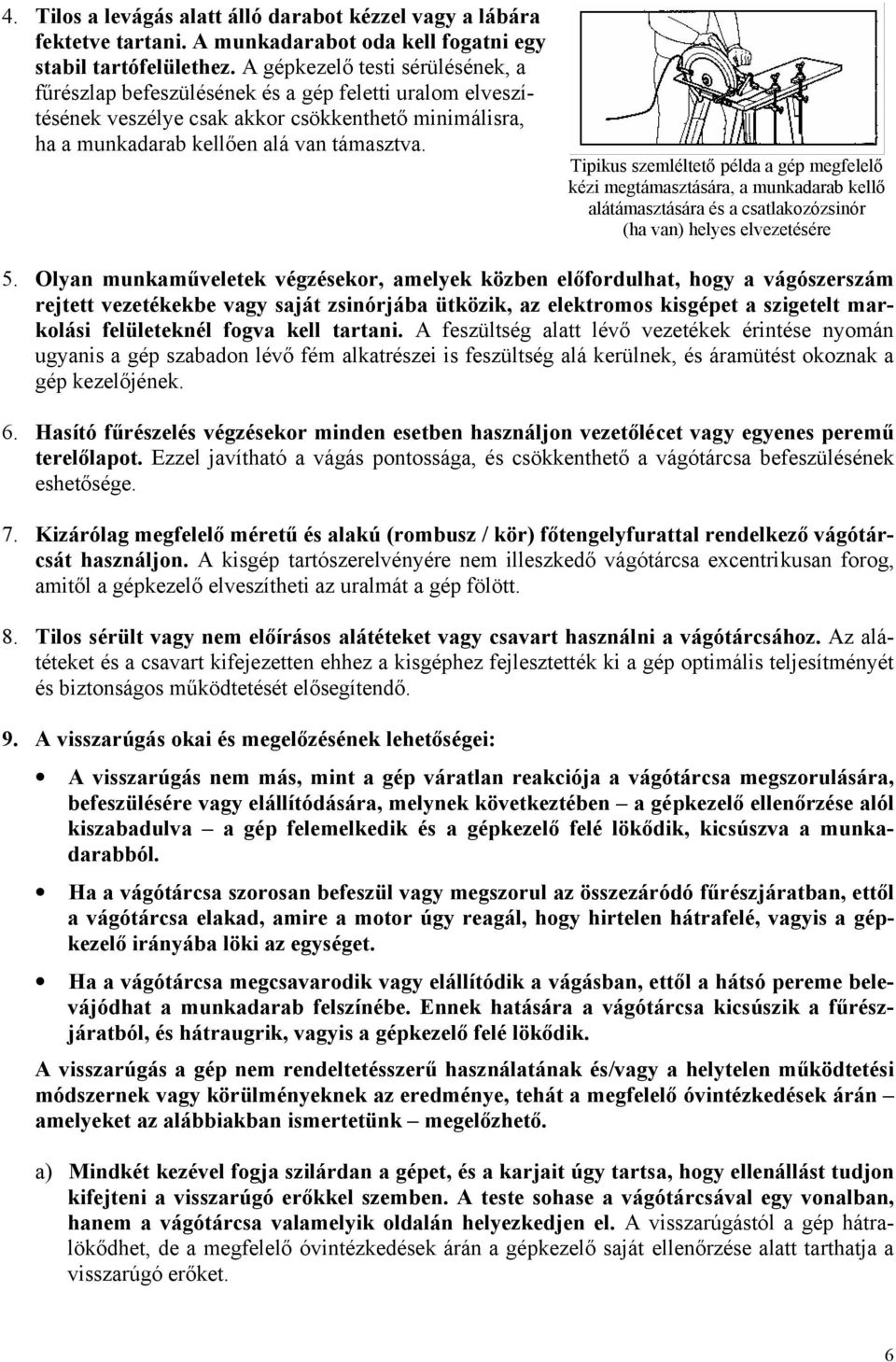 Tipikus szemléltető példa a gép megfelelő kézi megtámasztására, a munkadarab kellő alátámasztására és a csatlakozózsinór (ha van) helyes elvezetésére 5.