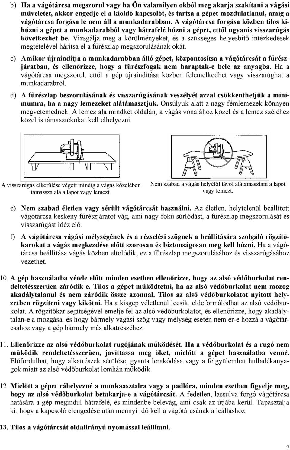 Vizsgálja meg a körülményeket, és a szükséges helyesbítő intézkedések megtételével hárítsa el a fűrészlap megszorulásának okát.