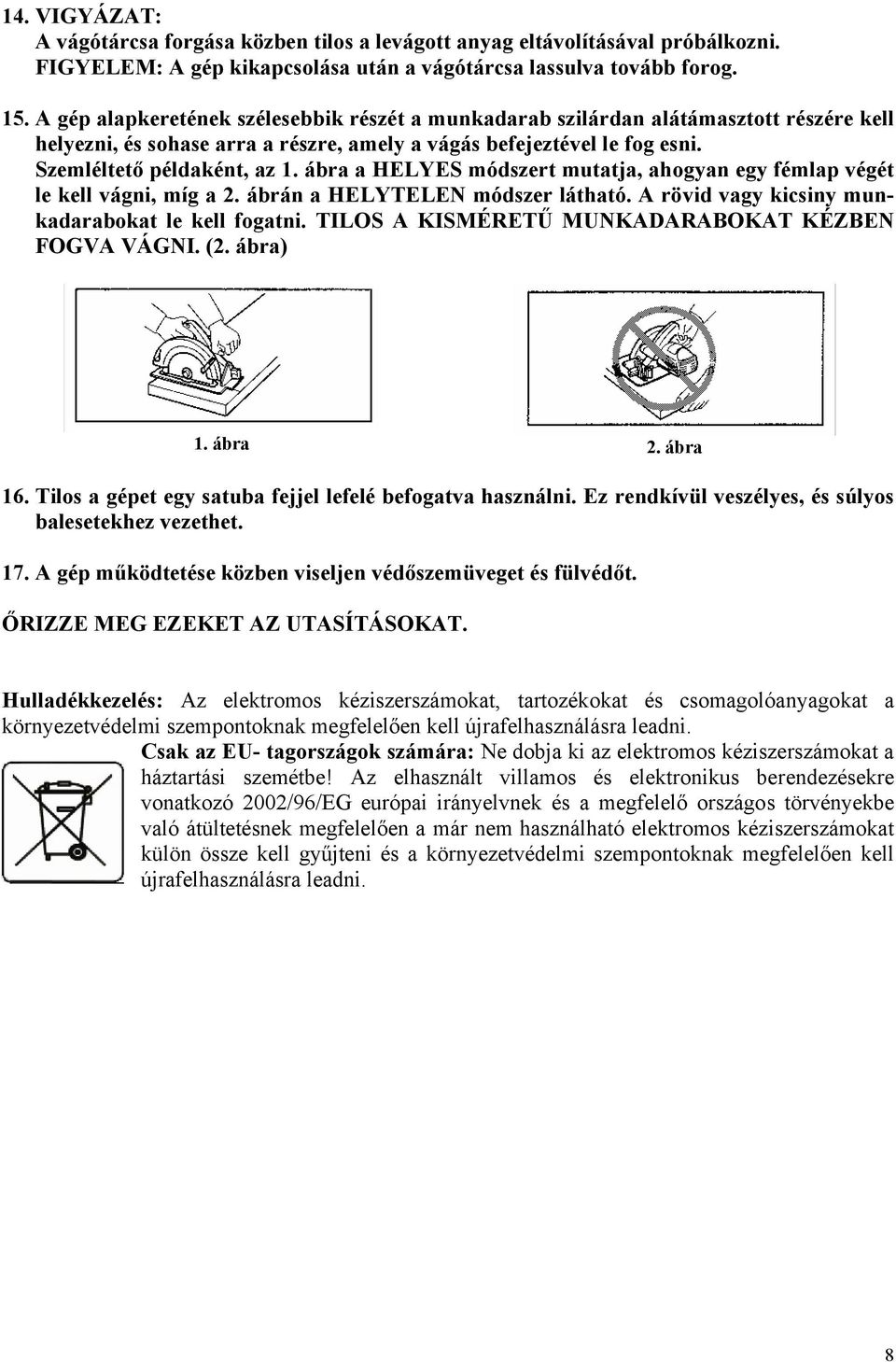 ábra a HELYES módszert mutatja, ahogyan egy fémlap végét le kell vágni, míg a 2. ábrán a HELYTELEN módszer látható. A rövid vagy kicsiny munkadarabokat le kell fogatni.