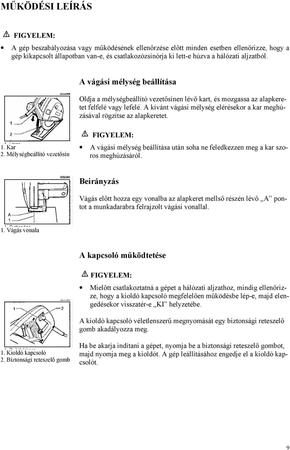 A kívánt vágási mélység elérésekor a kar meghúzásával rögzítse az alapkeretet. 1. Kar 2. Mélységbeállító vezetősín A vágási mélység beállítása után soha ne feledkezzen meg a kar szoros meghúzásáról.