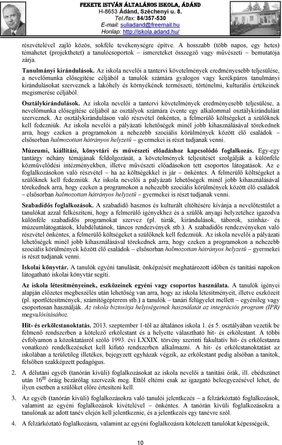 Az iskola nevelői a tantervi követelmények eredményesebb teljesülése, a nevelőmunka elősegítése céljából a tanulók számára gyalogos vagy kerékpáros tanulmányi kirándulásokat szerveznek a lakóhely és