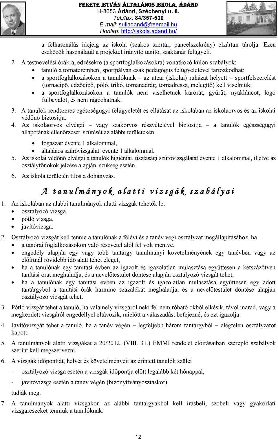 tanulóknak az utcai (iskolai) ruházat helyett sportfelszerelést (tornacipő, edzőcipő, póló, trikó, tornanadrág, tornadressz, melegítő) kell viselniük; a sportfoglalkozásokon a tanulók nem viselhetnek
