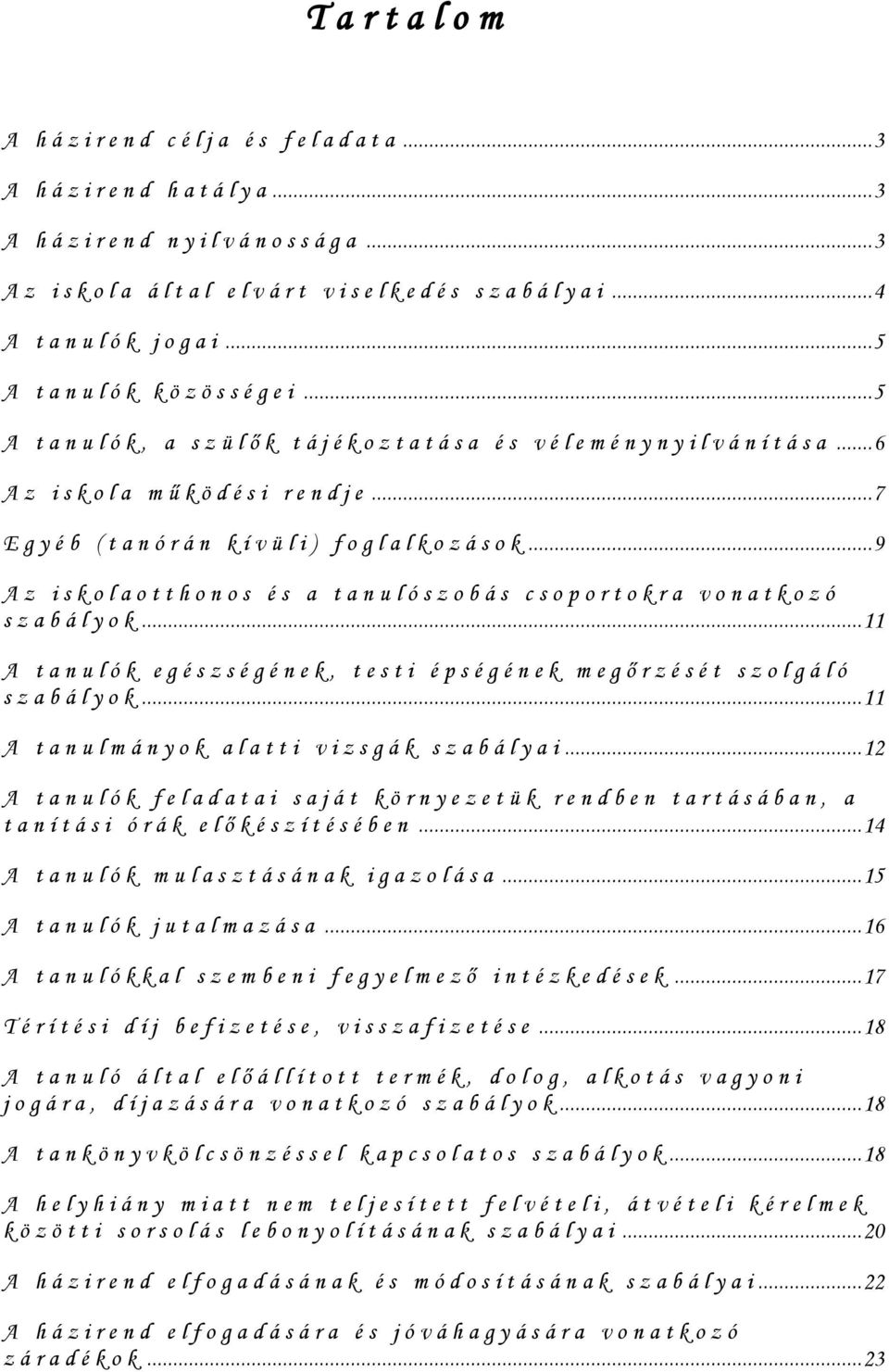 .. 9 Az iskolaotthonos és a tanulószobás csoportokra vonatkozó szabályok... 11 A tanulók egészségének, testi épségének megőrzését szolgáló szabályok... 11 A tanulmányok alatti vizsgák szabályai.