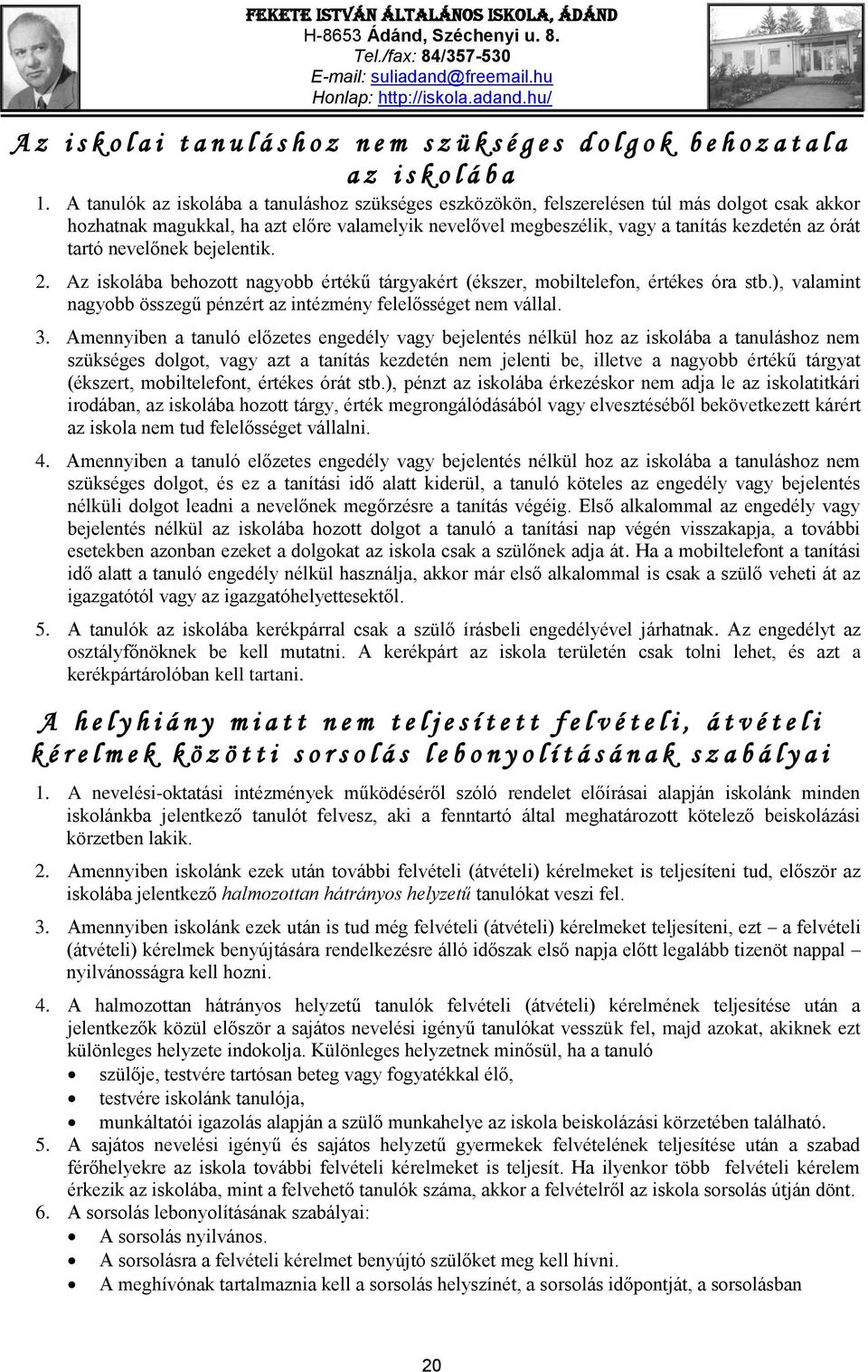 tartó nevelőnek bejelentik. 2. Az iskolába behozott nagyobb értékű tárgyakért (ékszer, mobiltelefon, értékes óra stb.), valamint nagyobb összegű pénzért az intézmény felelősséget nem vállal. 3.
