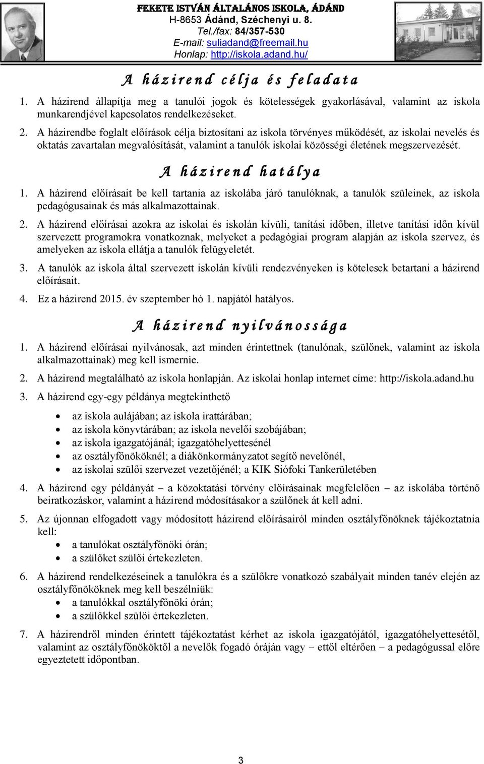 A h á z i r e n d h a t á l y a 1. A házirend előírásait be kell tartania az iskolába járó tanulóknak, a tanulók szüleinek, az iskola pedagógusainak és más alkalmazottainak. 2.