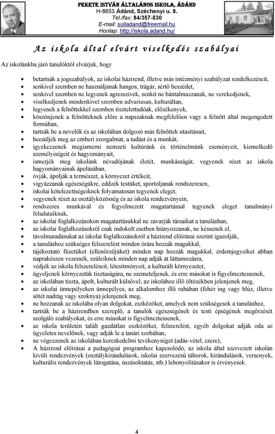 mindenkivel szemben udvariasan, kulturáltan, legyenek a felnőttekkel szemben tisztelettudóak, előzékenyek, köszönjenek a felnőtteknek előre a napszaknak megfelelően vagy a felnőtt által megengedett