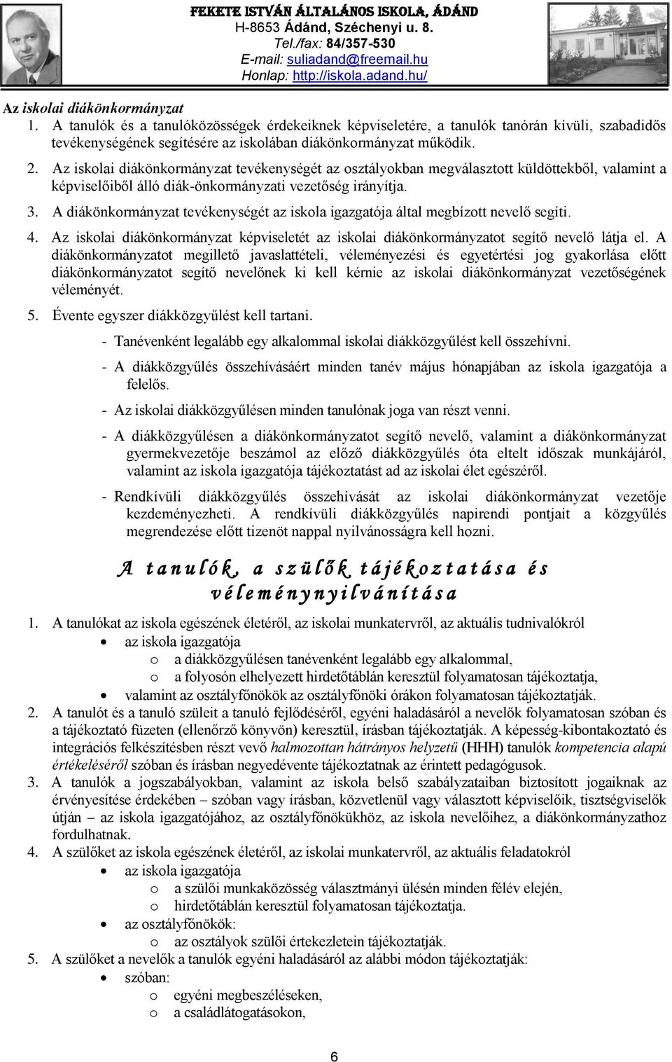 A diákönkormányzat tevékenységét az iskola igazgatója által megbízott nevelő segíti. 4. Az iskolai diákönkormányzat képviseletét az iskolai diákönkormányzatot segítő nevelő látja el.