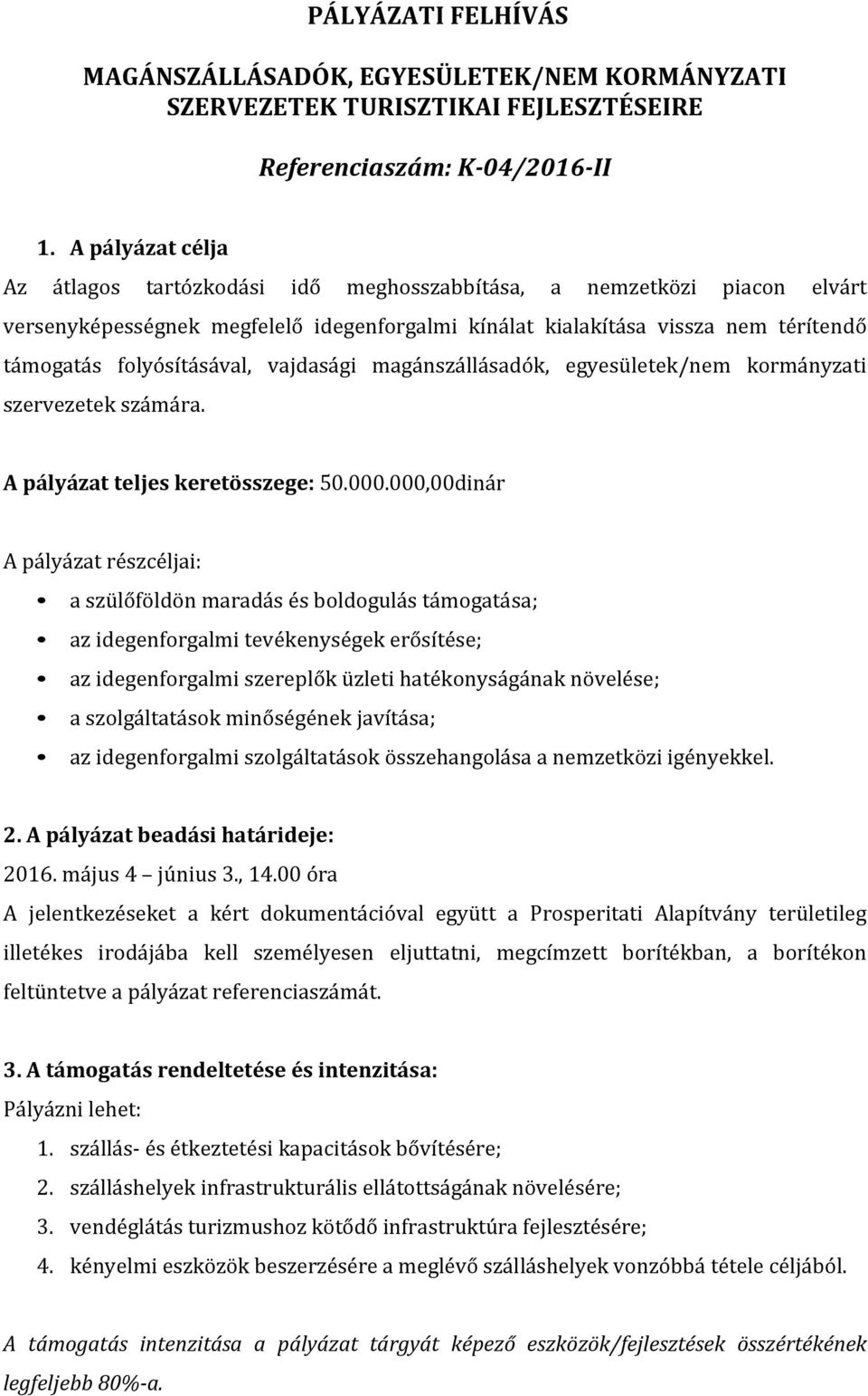 folyósításával, vajdasági magánszállásadók, egyesületek/nem kormányzati szervezetek számára. A pályázat teljes keretösszege: 50.000.
