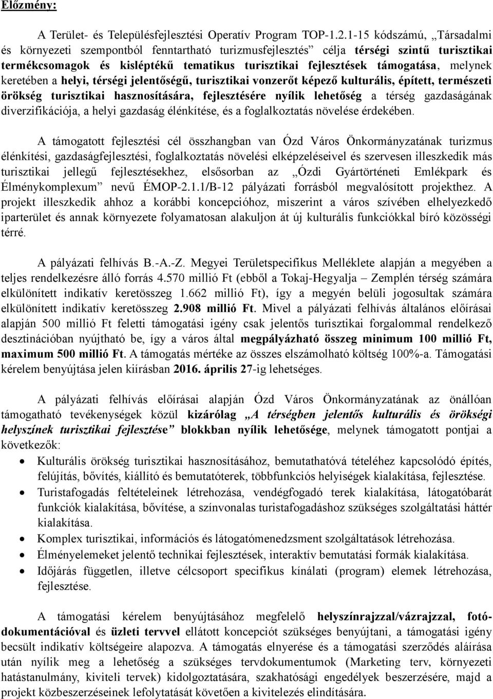 melynek keretében a helyi, térségi jelentőségű, turisztikai vonzerőt képező kulturális, épített, természeti örökség turisztikai hasznosítására, fejlesztésére nyílik lehetőség a térség gazdaságának