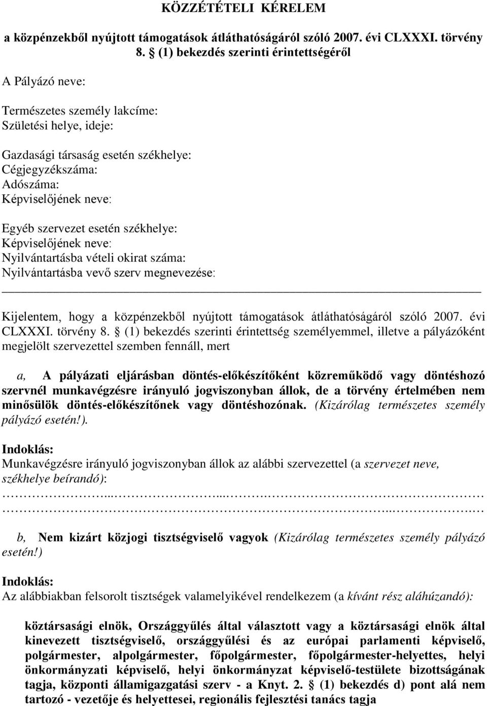 szervezet esetén székhelye: Képviselőjének neve: Nyilvántartásba vételi okirat száma: Nyilvántartásba vevő szerv megnevezése: Kijelentem, hogy a közpénzekből nyújtott támogatások átláthatóságáról