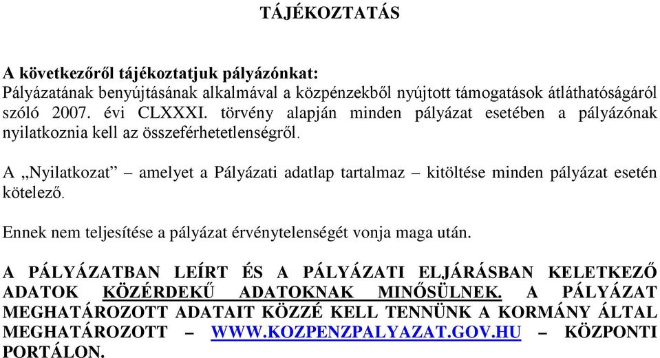 A Nyilatkozat amelyet a Pályázati adatlap tartalmaz kitöltése minden pályázat esetén kötelező. Ennek nem teljesítése a pályázat érvénytelenségét vonja maga után.