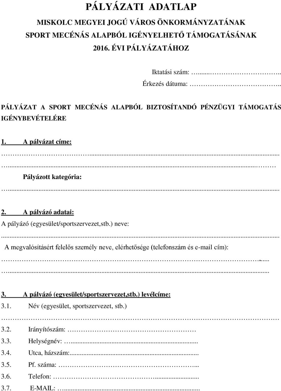 A pályázó adatai: A pályázó (egyesület/sportszervezet,stb.) neve:... A megvalósításért felelős személy neve, elérhetősége (telefonszám és e-mail cím):...... 3.