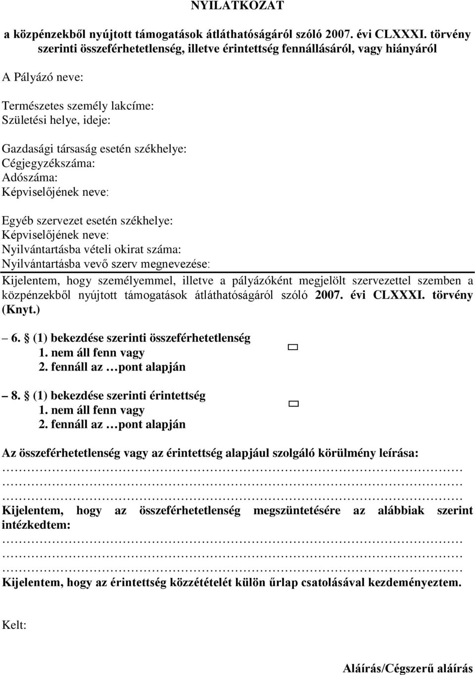 Cégjegyzékszáma: Adószáma: Képviselőjének neve: Egyéb szervezet esetén székhelye: Képviselőjének neve: Nyilvántartásba vételi okirat száma: Nyilvántartásba vevő szerv megnevezése: Kijelentem, hogy