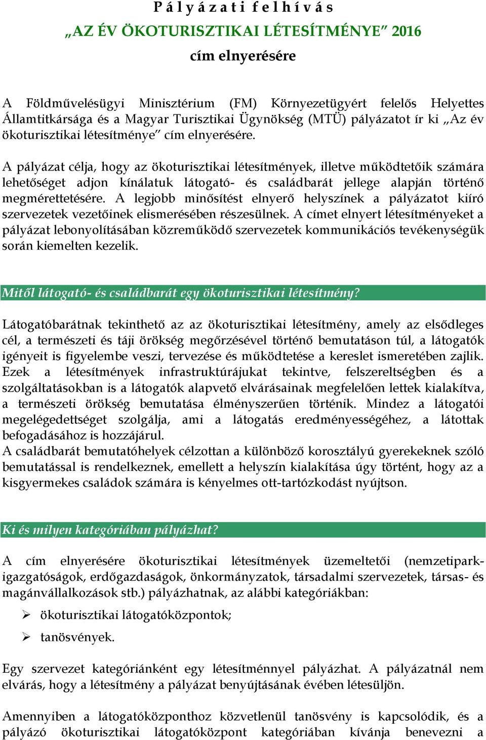 A pályázat célja, hogy az ökoturisztikai létesítmények, illetve működtetőik számára lehetőséget adjon kínálatuk látogató- és családbarát jellege alapján történő megmérettetésére.