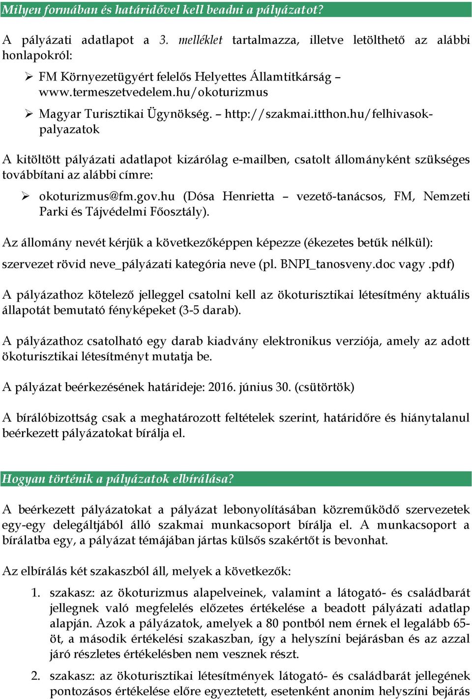 itthon.hu/felhivasokpalyazatok A kitöltött pályázati adatlapot kizárólag e-mailben, csatolt állományként szükséges továbbítani az alábbi címre: okoturizmus@fm.gov.