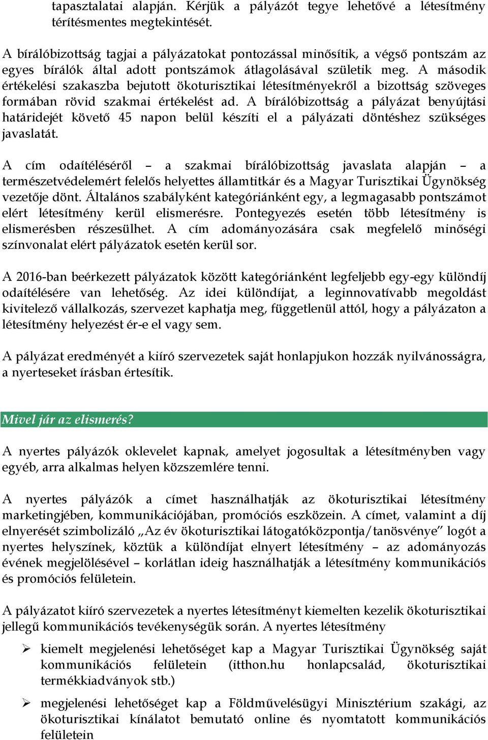 A második értékelési szakaszba bejutott ökoturisztikai létesítményekről a bizottság szöveges formában rövid szakmai értékelést ad.